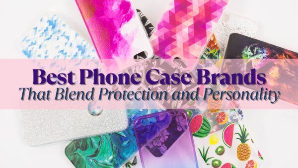 Best Phone Case Brands That Blend Protection and Personality