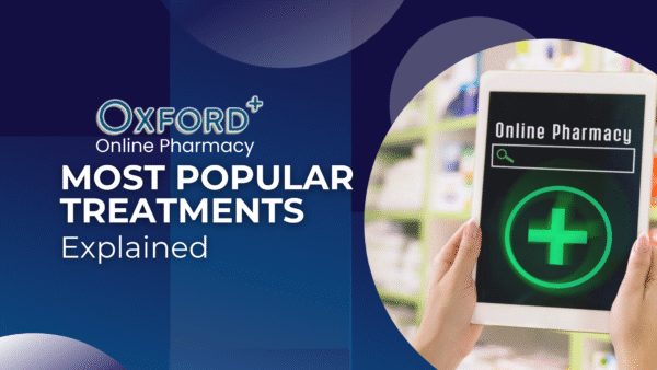 Oxford Online Pharmacy’s Most Popular Treatments Explained