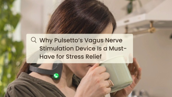 Why Pulsetto’s Vagus Nerve Stimulation Device Is a Must-Have for Stress Relief